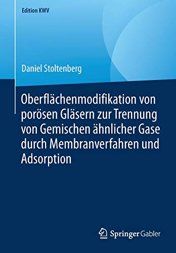 Daniel Stoltenberg Oberflächenmodifikation Von Porösen Gläsern Zur Trennung Von Gemischen ähnlicher Gase Durch Membranverfahren Und Adsorption (Edition Kwv)