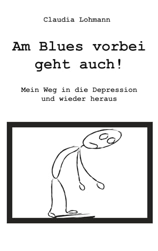 Am Blues vorbei geht auch!: Mein Weg in die Depression und wieder heraus