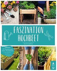 Faszination Hochbeet: Das große Hochbeet Buch mit allem Wissenswerten zu dem Alleskönner aus dem Garten. Inkl. DIY-Bauanleitung & Anbau- und Erntekalender um das Hochbeet ganzjährig zu bepflanzen