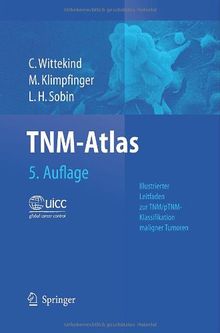 TNM-Atlas: Illustrierter Leitfaden zur TNM/pTNM-Klassifikation maligner Tumoren