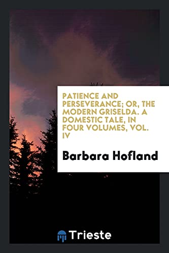 Patience and Perseverance; Or, the Modern Griselda. A Domestic Tale, in Four Volumes, Vol. IV