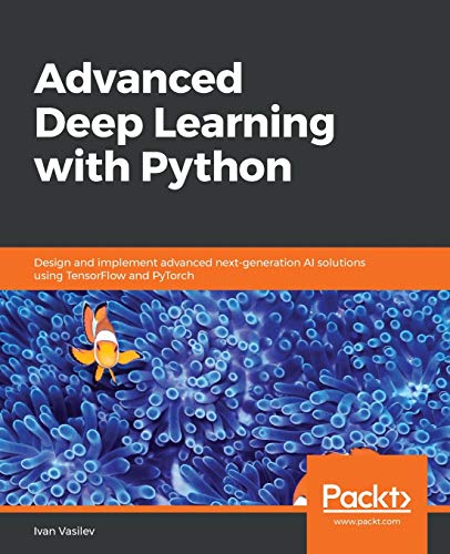 Иван Васильев Advanced Deep Learning With Python, Design And Implement Advanced Next-generation Ai Solutions Using TensorFlow And PyTorch