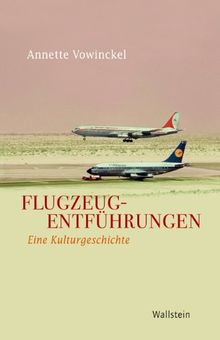 Flugzeugentführungen: Eine Kulturgeschichte