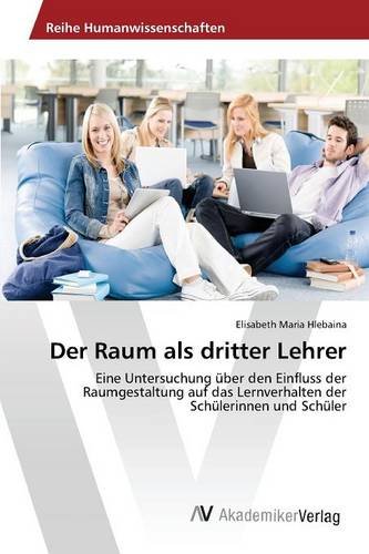 Der Raum als dritter Lehrer: Eine Untersuchung über den Einfluss der Raumgestaltung auf das Lernverhalten der Schülerinnen und Schüler