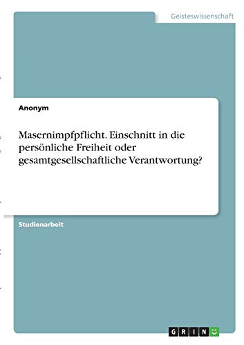 Masernimpfpflicht. Einschnitt in die persönliche Freiheit oder gesamtgesellschaftliche Verantwortung?