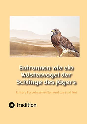 Entronnen wie ein Wüstenvogel der Schlinge des Jägers: Unsere Fesseln zerreißen und wir sind frei