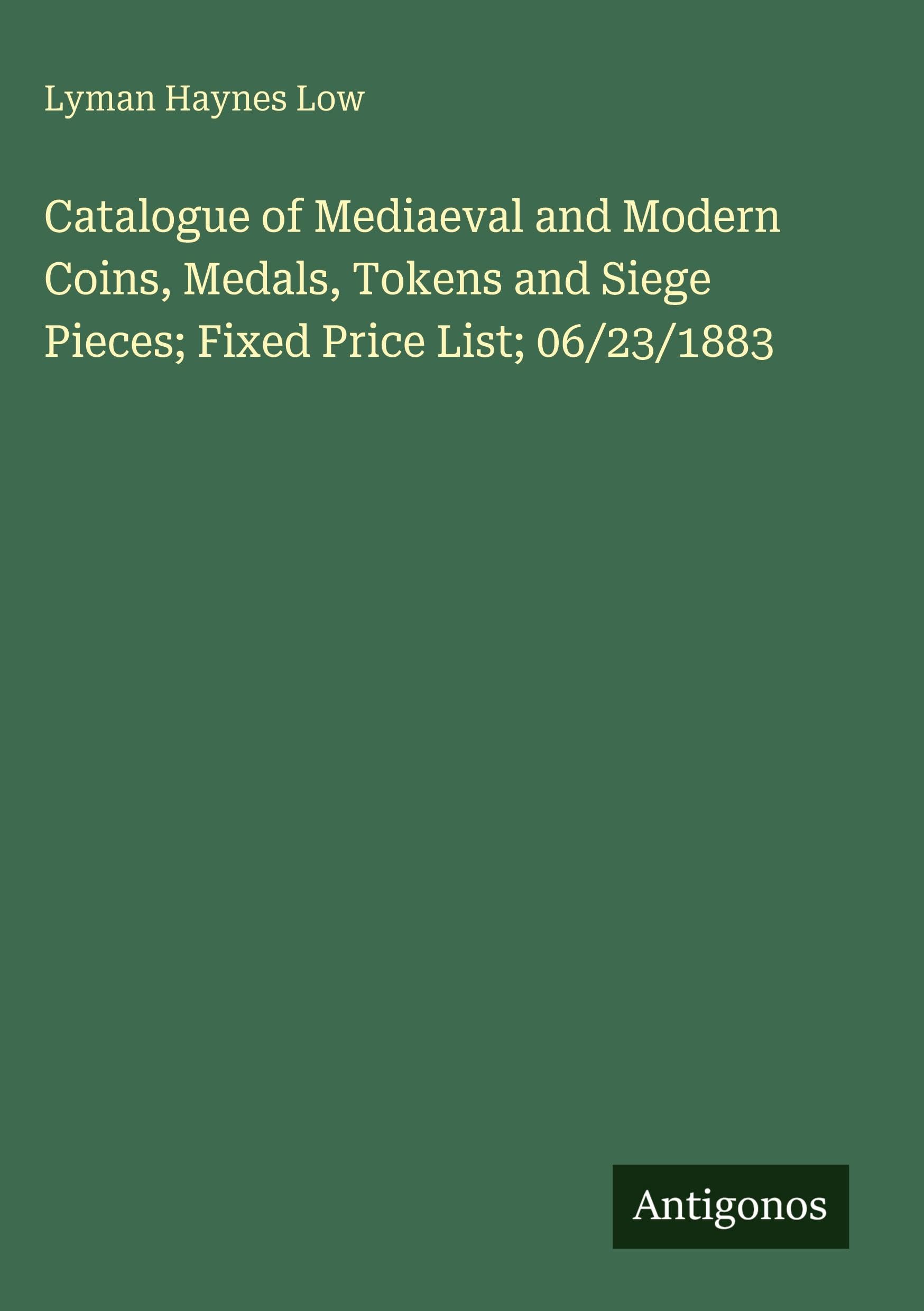 Catalogue of Mediaeval and Modern Coins, Medals, Tokens and Siege Pieces; Fixed Price List; 06/23/1883