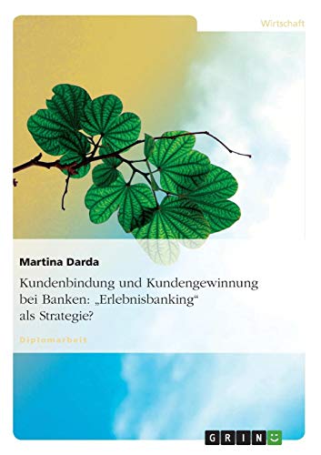 Kundenbindung und Kundengewinnung bei Banken: Erlebnisbanking als Strategie?