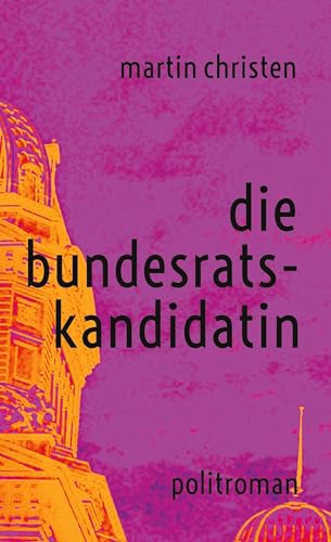 die bundesratskandidatin: roman
