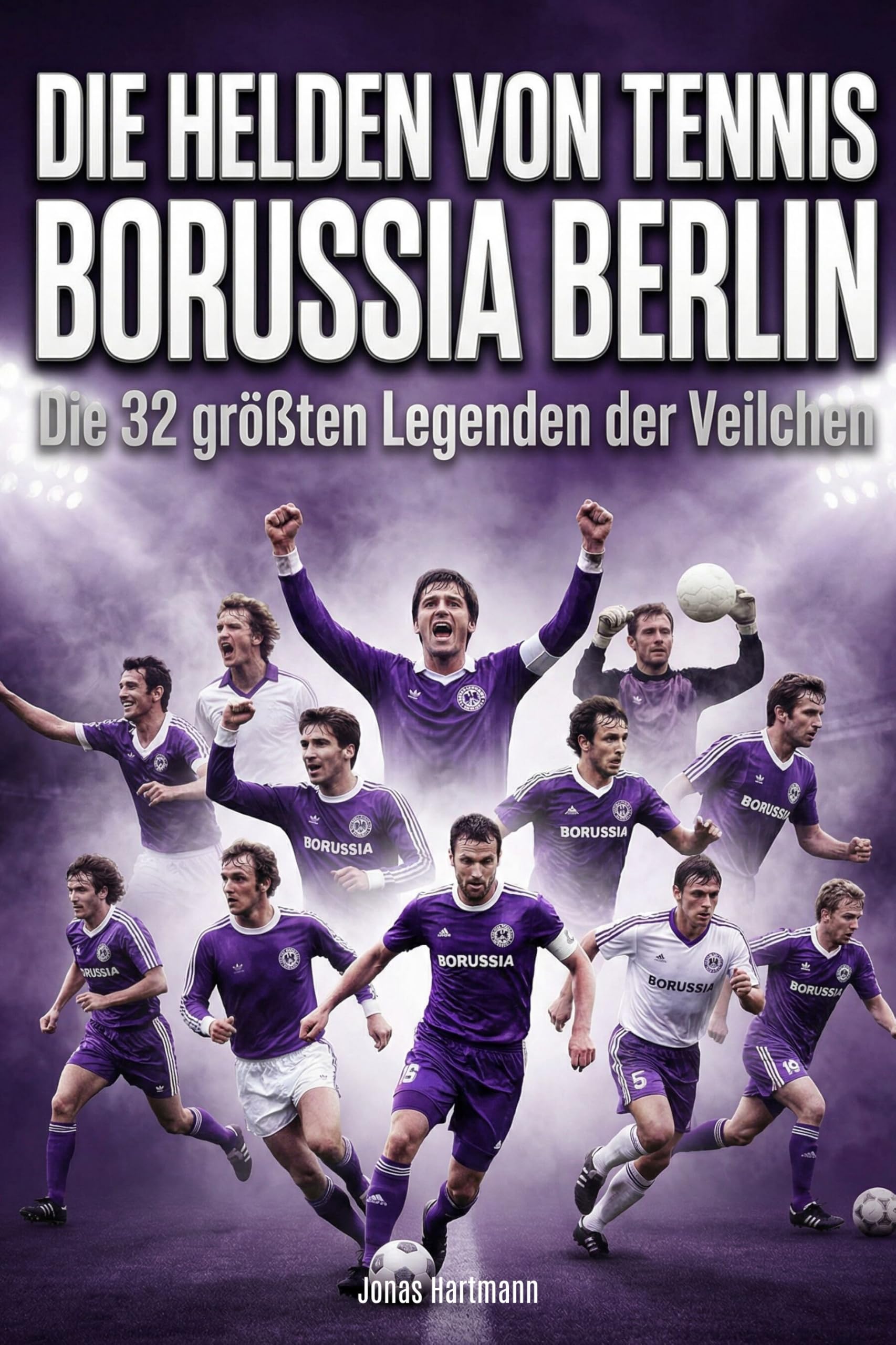 Die Helden von Tennis Borussia Berlin: Die 32 größten Legenden der Veilchen