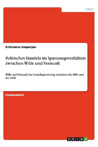 Politisches Handeln im Spannungsverhältnis zwischen Wille und Vernunft: Wille und Vernunft im Grundlagenvertrag zwischen der BRD und der DDR