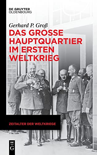 Groß, Gerhard P. Das Große Hauptquartier Im Ersten Weltkrieg (Zeitalter Der Weltkriege, 24)