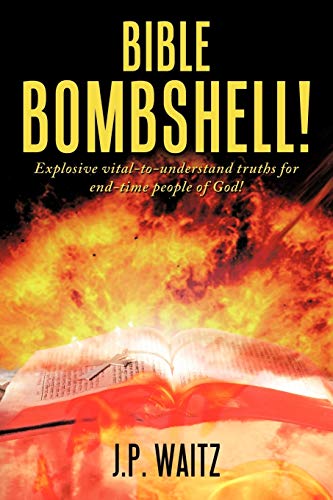 Bible Bombshell!: Explosive Vital-To-Understand Truths For End-Time People Of God!