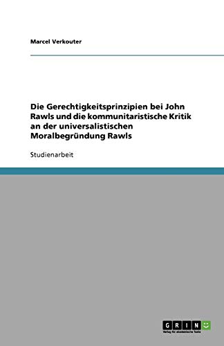 Die Gerechtigkeitsprinzipien bei John Rawls und die kommunitaristische Kritik an der universalistischen Moralbegründung Rawls