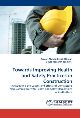 Towards Improving Health and Safety Practices in Construction: Investigating the Causes and Effects of Contractor''s Non-Compliance with Health and Safety Regulations in South Africa