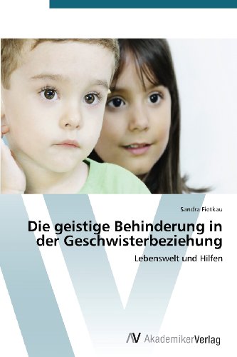 Die geistige Behinderung in der Geschwisterbeziehung: Lebenswelt und Hilfen