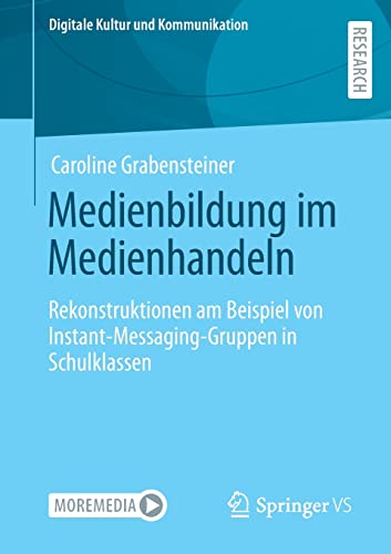 Medienbildung im Medienhandeln: Rekonstruktionen am Beispiel von Instant-Messaging-Gruppen in Schulklassen (Digitale Kultur und Kommunikation, 11, Band 11)