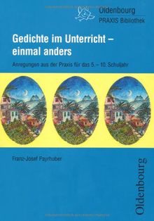 Gedichte im Unterricht, einmal anders: Praxisbericht mit vielen Anregungen für das 5. bis 10. Schuljahr