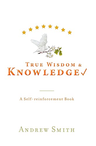True Wisdom & Knowledge: A Self-reinforcement Book