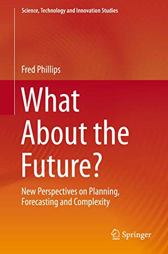 What About the Future?: New Perspectives on Planning, Forecasting and Complexity (Science, Technology and Innovation Studies)