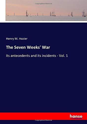 The Seven Weeks' War: its antecedents and its incidents - Vol. 1