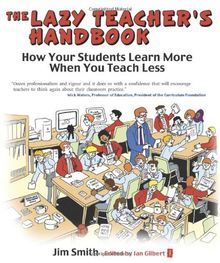 The Lazy Teacher's Handbook: How Your Students Learn More When You Teach Less (Independent Thinking Series)
