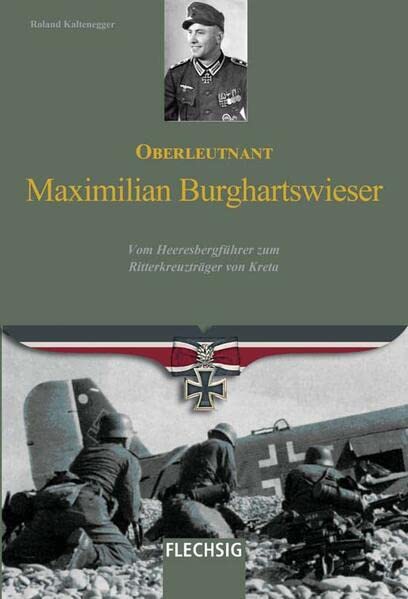 Oberleutnant Maximilian Burghartswieser: Vom Heeresbergführer zum Ritterkreuzträger von Kreta