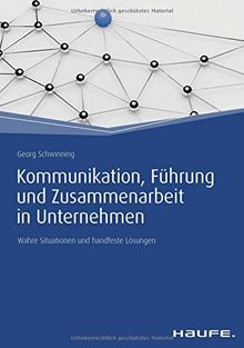 Kommunikation, Führung und Zusammenarbeit in Unternehmen: Wahre Situationen und handfeste Lösungen (Haufe Fachbuch)