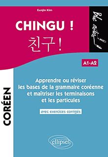 Chingu ! A1-A2 : apprendre ou réviser les bases de la grammaire coréenne et maîtriser les terminaisons et les particules : avec exercices corrigés