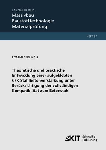 Theoretische und praktische Entwicklung einer aufgeklebten CFK Stahlbetonverstärkung unter Berücksichtigung der vollständigen Kompatibilität zum ... und Forschungsanstalt Karlsruhe)