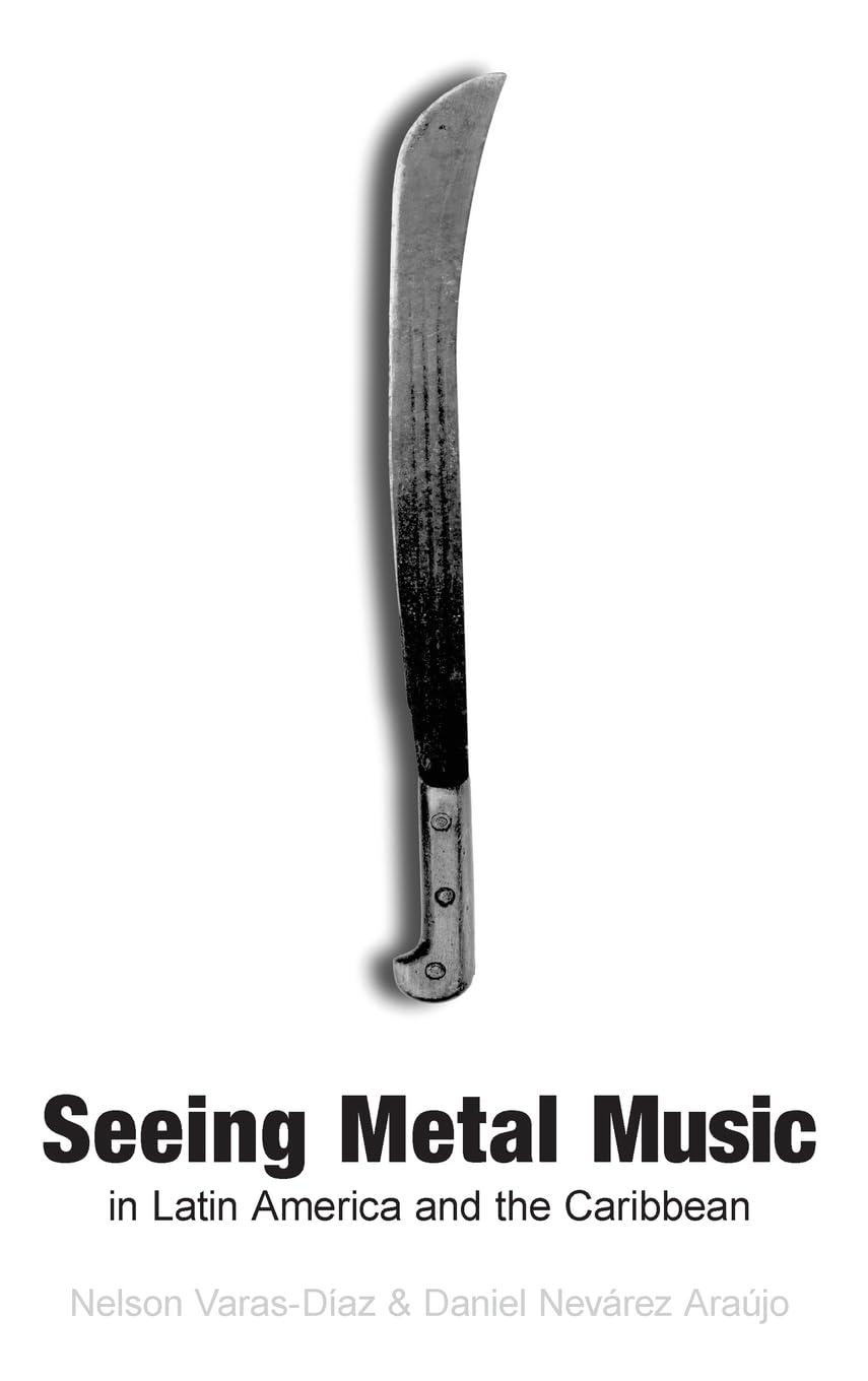 Seeing Metal Music in Latin America and the Caribbean (Extreme Sounds Studies: Global Socio-cultural Explorations)