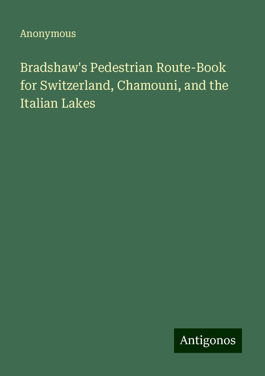 Bradshaw's Pedestrian Route-Book for Switzerland, Chamouni, and the Italian Lakes
