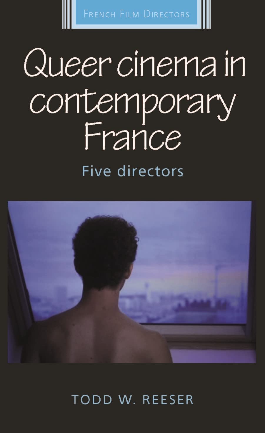 Queer cinema in contemporary France: Five directors (French Film Directors)