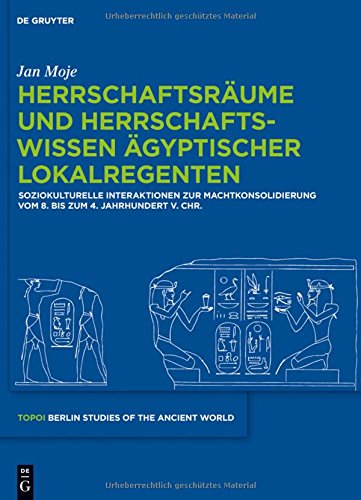 Herrschaftsräume und Herrschaftswissen ägyptischer Lokalregenten: Soziokulturelle Interaktionen zur Machtkonsolidierung vom 8. bis zum 4. Jahrhundert ... - Berliner Studien der Alten Welt, Band 21)