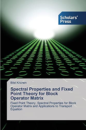 Spectral Properties and Fixed Point Theory for Block Operator Matrix: Fixed Point Theory, Spectral Properties for Block Operator Matrix and Applications to Transport Equation