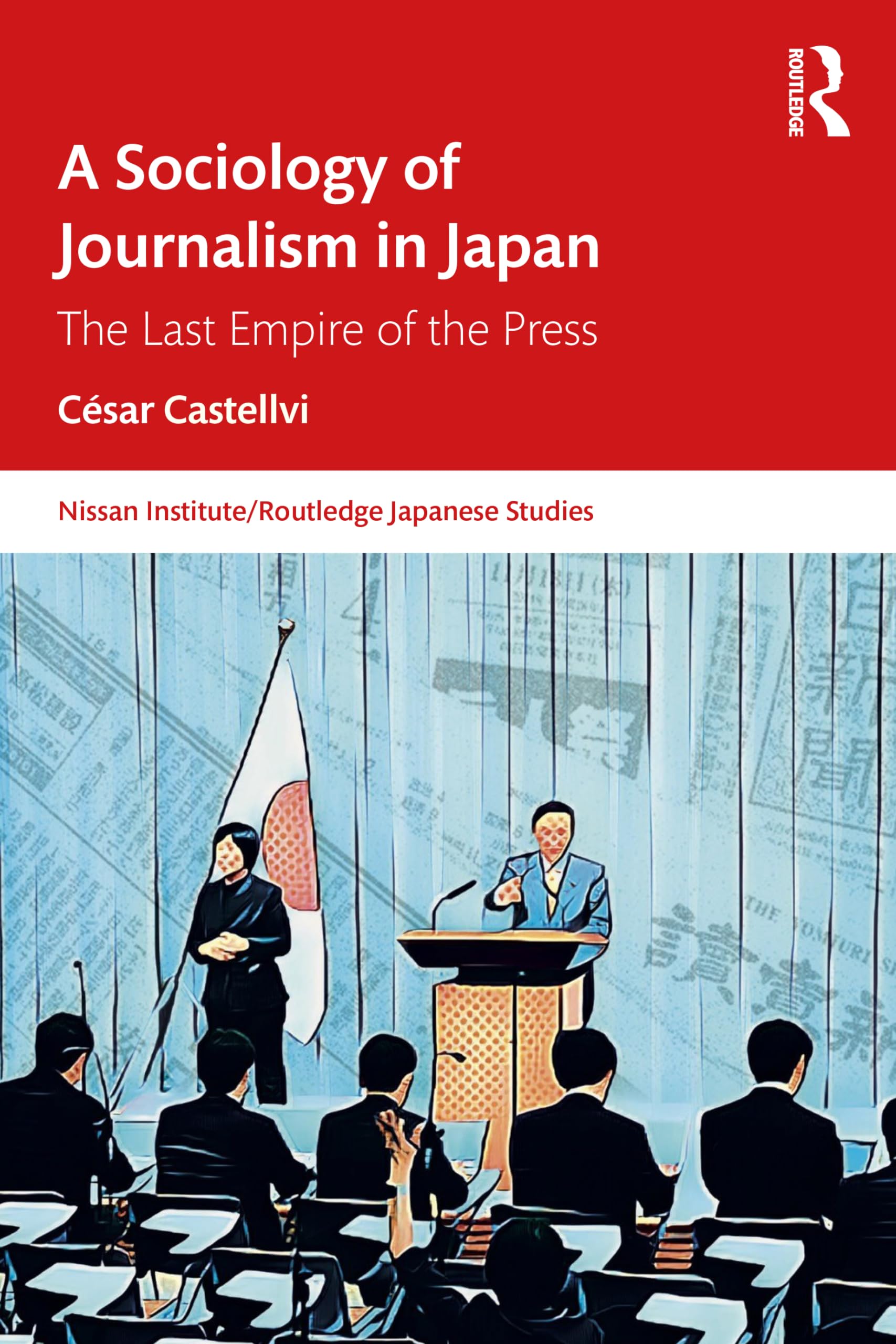A Sociology of Journalism in Japan: The Last Empire of the Press (Nissan Institute/Routledge Japanese Studies)