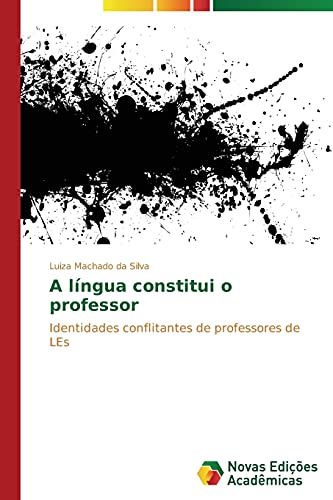 A língua constitui o professor: Identidades conflitantes de professores de LEs
