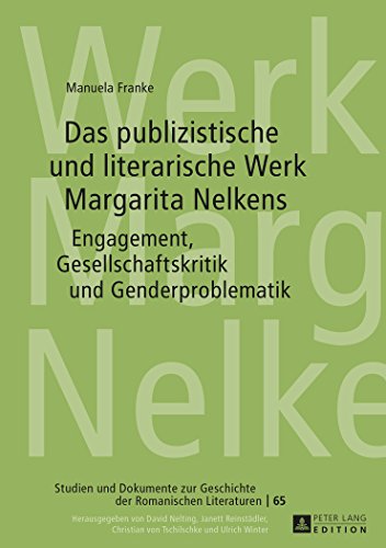 Das publizistische und literarische Werk Margarita Nelkens: Engagement, Gesellschaftskritik und Genderproblematik (Studien und Dokumente zur Geschichte der romanischen Literaturen)