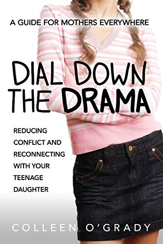 Dial Down the Drama: Reducing Conflict and Reconnecting with Your Teenage Daughter--A Guide for Mothers Everywhere