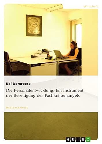 Die Personalentwicklung: Ein Instrument der Beseitigung des Fachkräftemangels: Diplomarbeit