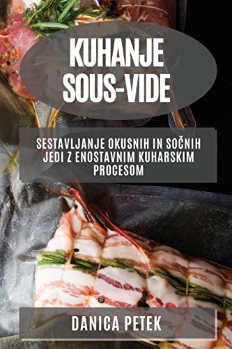 Kuhanje sous-vide: Sestavljanje okusnih in sočnih jedi z enostavnim kuharskim procesom