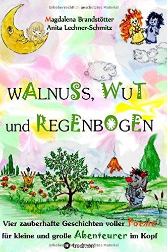 Walnuss, Wut und Regenbogen: Vier zauberhafte Geschichten voller Poesie für kleine und große Abenteurer im Kopf