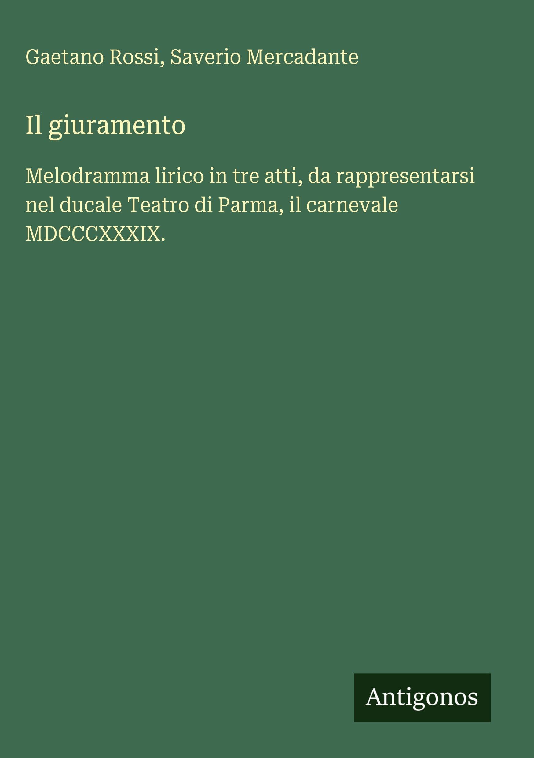 Il giuramento: Melodramma lirico in tre atti, da rappresentarsi nel ducale Teatro di Parma, il carnevale MDCCCXXXIX.