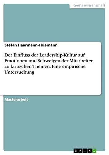 Der Einfluss der Leadership-Kultur auf Emotionen und Schweigen der Mitarbeiter zu kritischen Themen. Eine empirische Untersuchung: Magisterarbeit