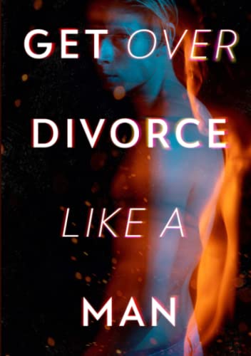 Get Over Divorce Like A Man