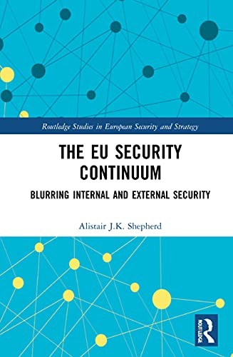 The EU Security Continuum: Blurring Internal and External Security (Routledge Studies in European Security and Strategy)