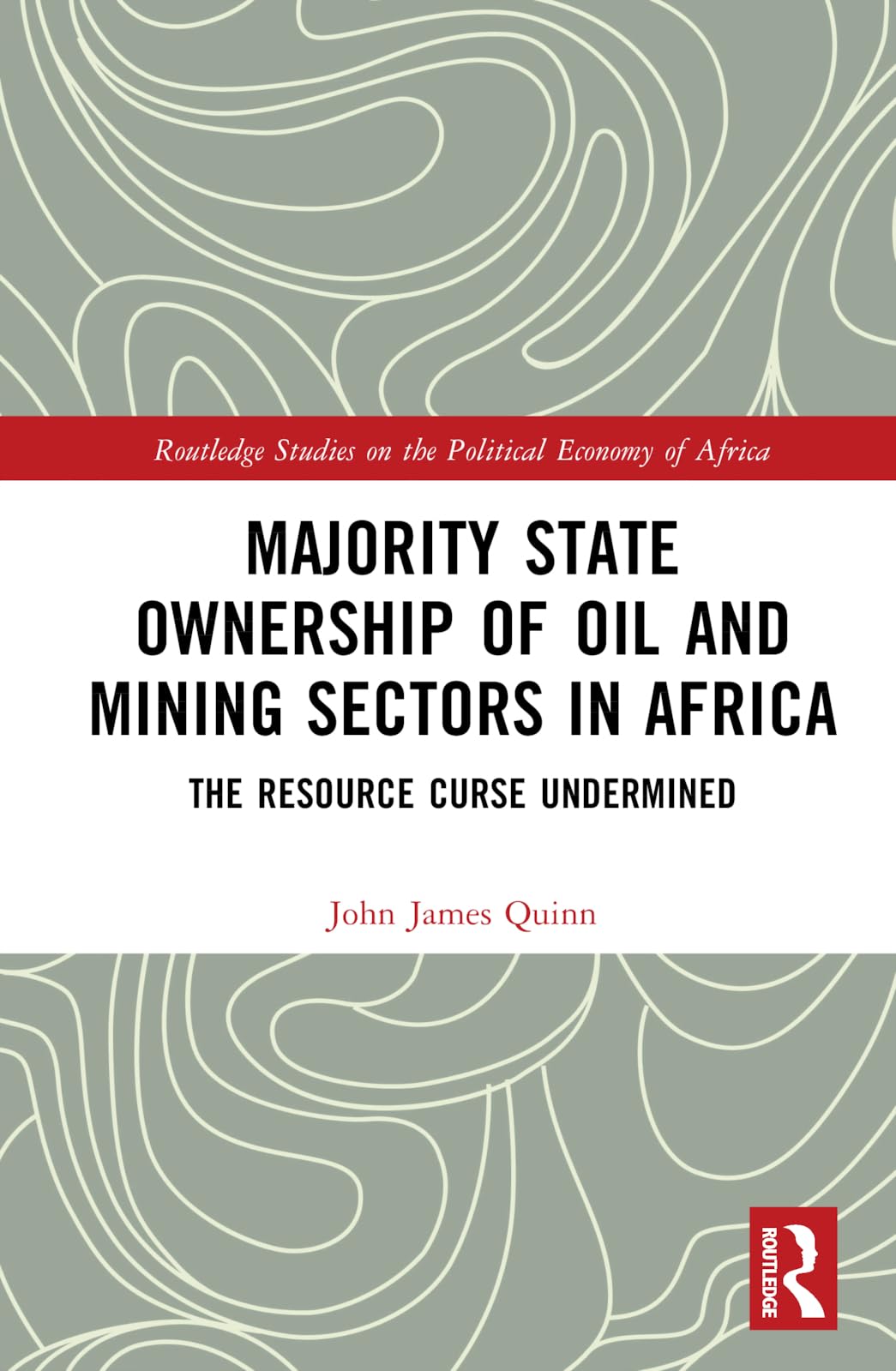 Majority State Ownership of Oil and Mining Sectors in Africa: The Resource Curse Undermined (Routledge Studies on the Political Economy of Africa)