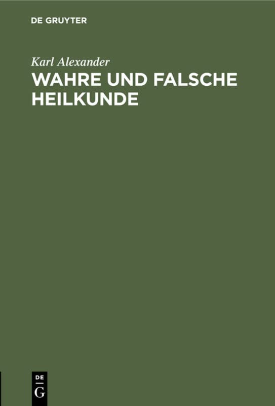 Wahre und falsche Heilkunde: Ein Wort der Aufklärung über den Wert der wissenschaftlichen Medicin gegenüber der Gemeingefährlichkeit der ... den Stadtkreis Berlin preisgekrönte Schrift