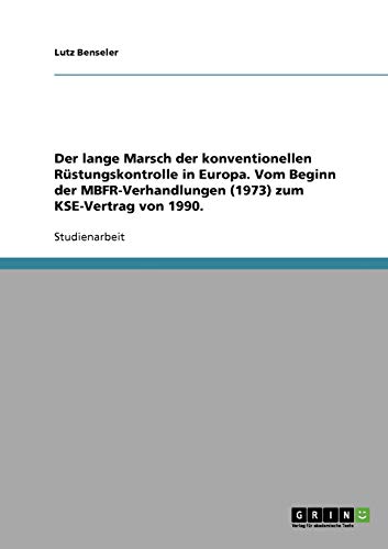 Der lange Marsch der konventionellen Rüstungskontrolle in Europa. Vom Beginn der MBFR-Verhandlungen (1973) zum KSE-Vertrag von 1990.