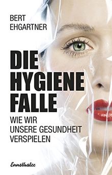 Die Hygienefalle: Schluss mit dem Krieg gegen Viren und Bakterien von Ehgartner, Bert | Buch | Zustand sehr gut
